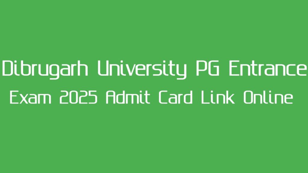 Dibrugarh University PG Entrance Exam 2025 Admit Card Link Online